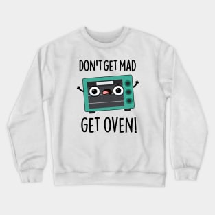 Don't Get Mad Get Oven Funny Phrase Pun Crewneck Sweatshirt